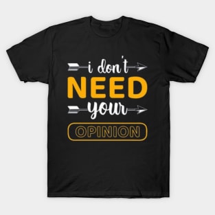 i don't need your opinion T-Shirt